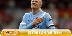 Top 5 Tiền Đạo Hay Nhất Thế Giới – Cỗ Máy Ghi Bàn Đỉnh Cao